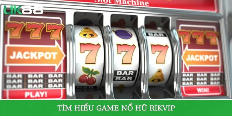 Đôi nét về game nổ hũ Rikvip