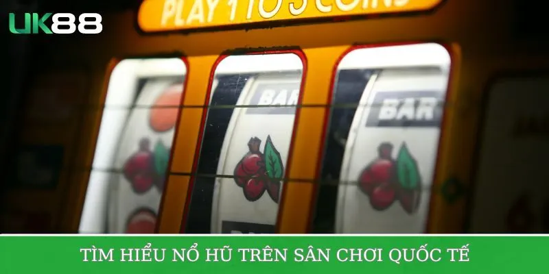 Tìm hiểu về nổ hũ trên sân chơi quốc tế