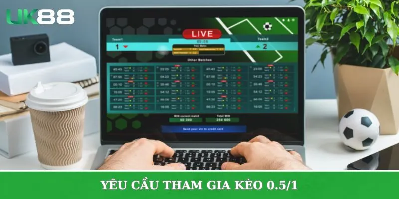 Những yêu cầu khi tham gia kèo 0.5/1